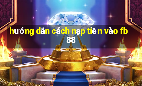 hướng dẫn cách nạp tiền vào fb88