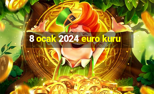 8 ocak 2024 euro kuru