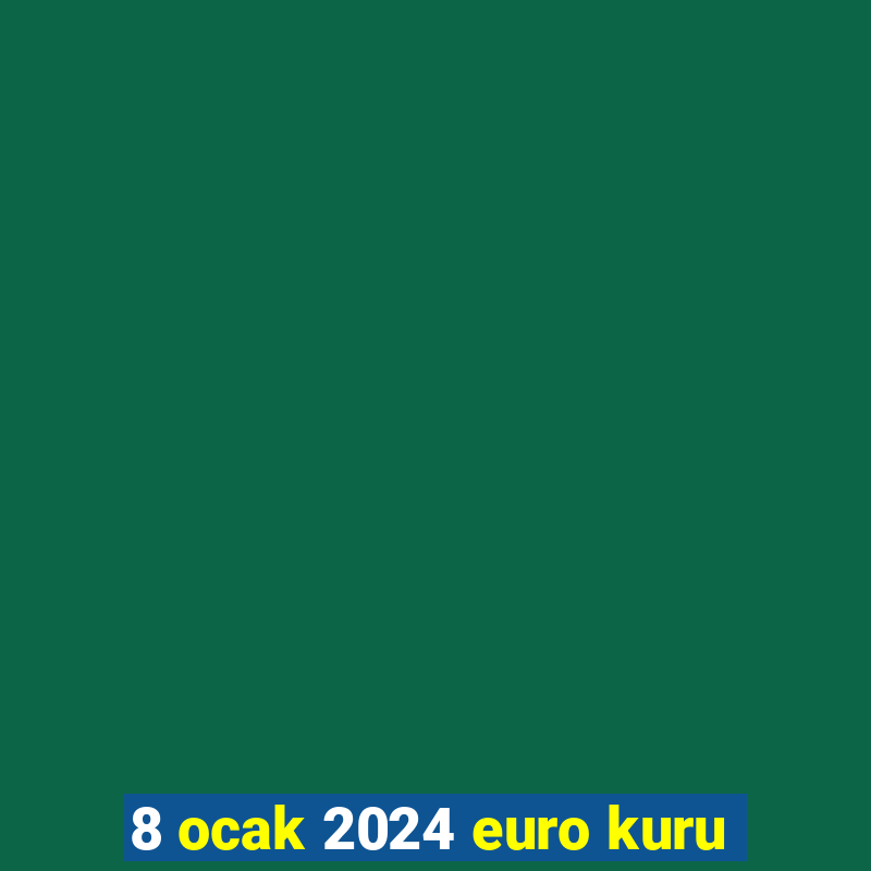 8 ocak 2024 euro kuru