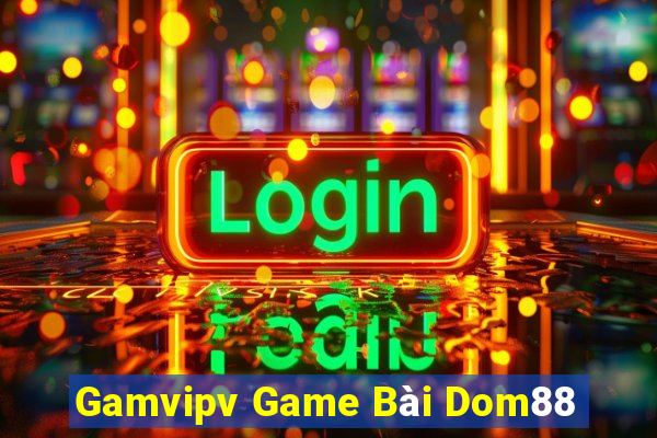 Gamvipv Game Bài Dom88