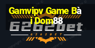 Gamvipv Game Bài Dom88