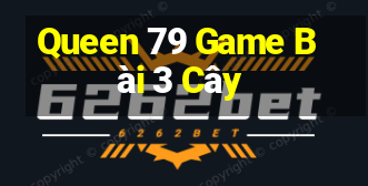 Queen 79 Game Bài 3 Cây