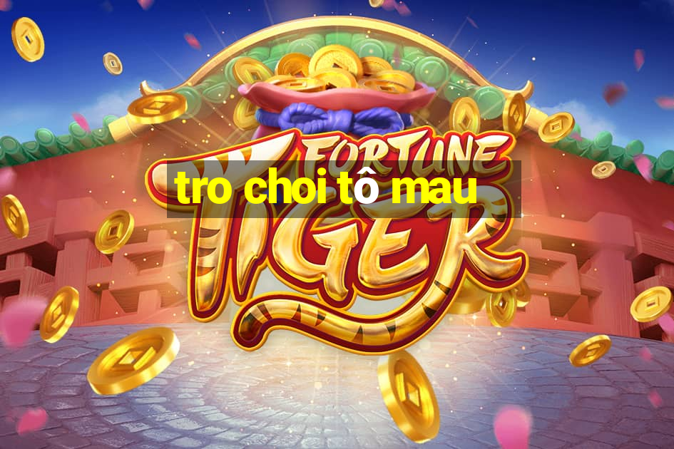 tro choi tô mau