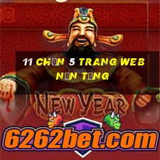 11 Chọn 5 trang web nền tảng