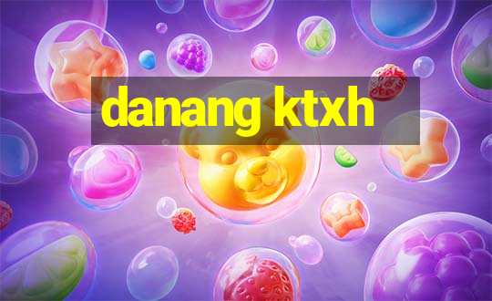 danang ktxh