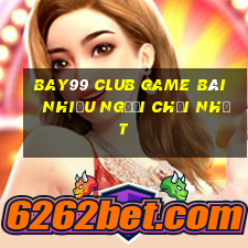 Bay99 Club Game Bài Nhiều Người Chơi Nhất