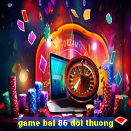 game bai 86 doi thuong