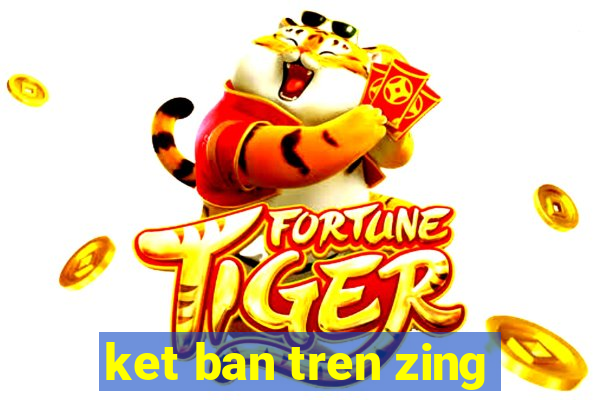 ket ban tren zing