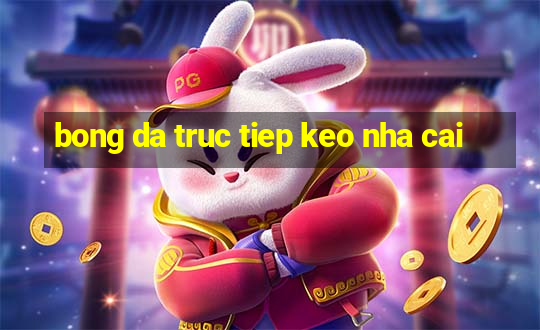 bong da truc tiep keo nha cai