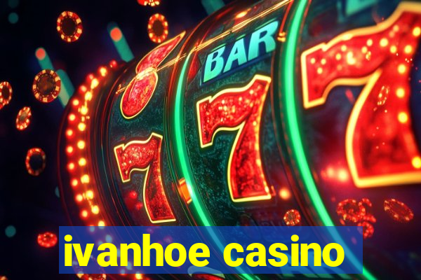 ivanhoe casino