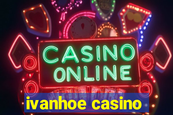 ivanhoe casino