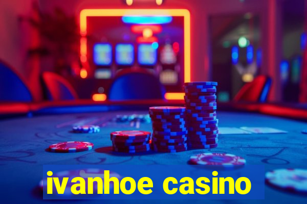 ivanhoe casino