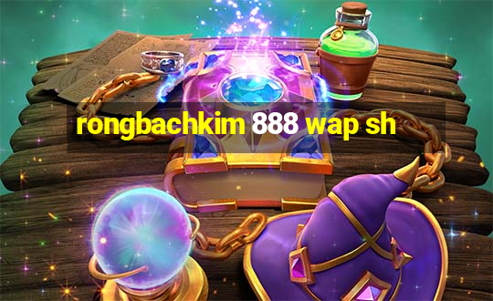 rongbachkim 888 wap sh