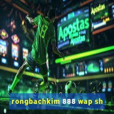 rongbachkim 888 wap sh