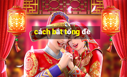 cách bắt tổng đề