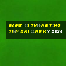 game đổi thưởng tặng tiền khi đăng ký 2024