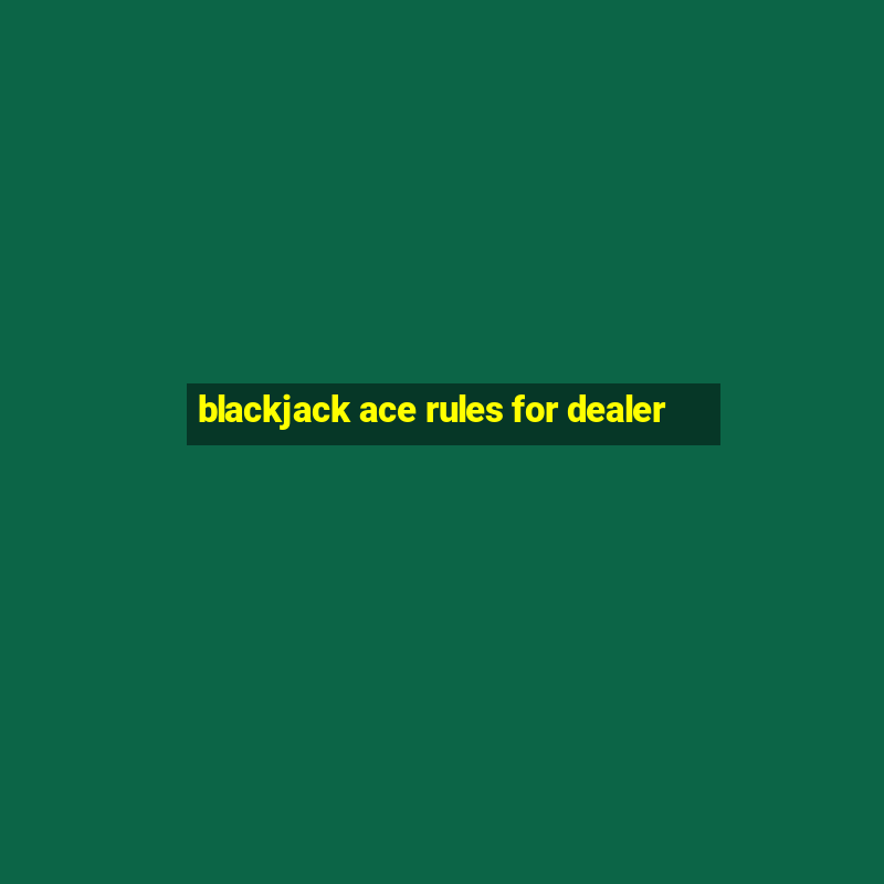 blackjack ace rules for dealer