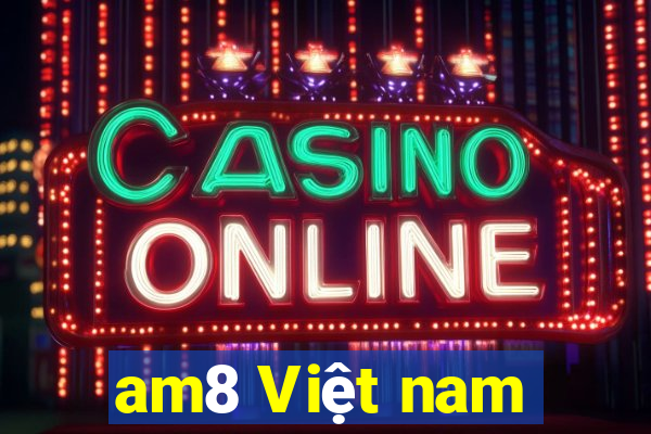 am8 Việt nam