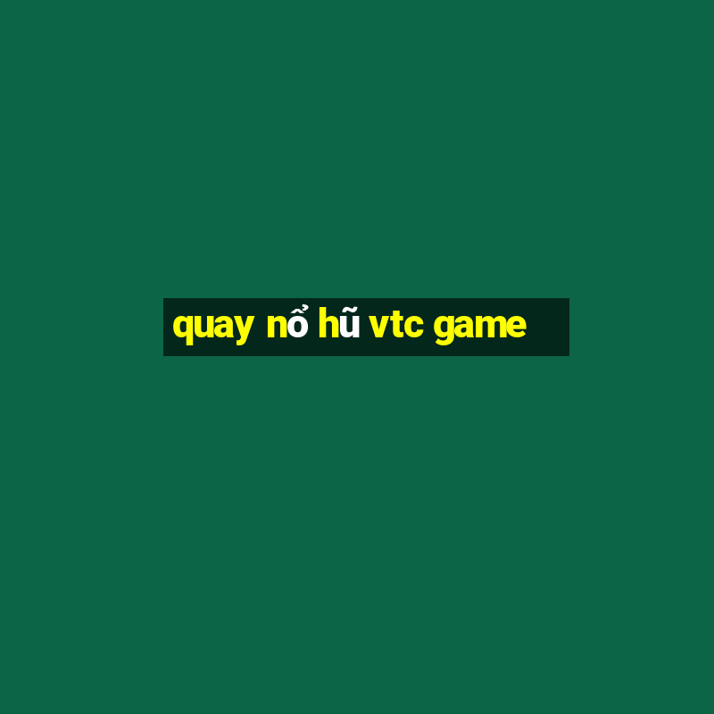 quay nổ hũ vtc game