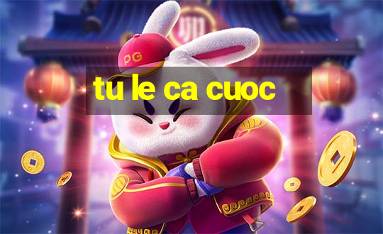 tu le ca cuoc