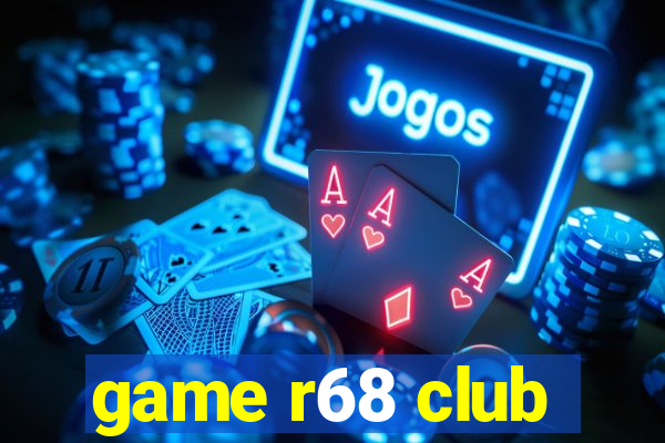 game r68 club