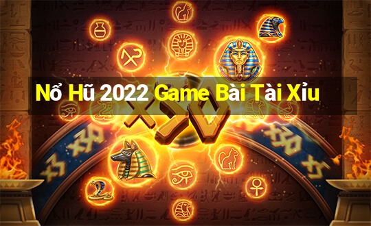 Nổ Hũ 2022 Game Bài Tài Xỉu