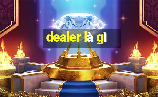 dealer là gì