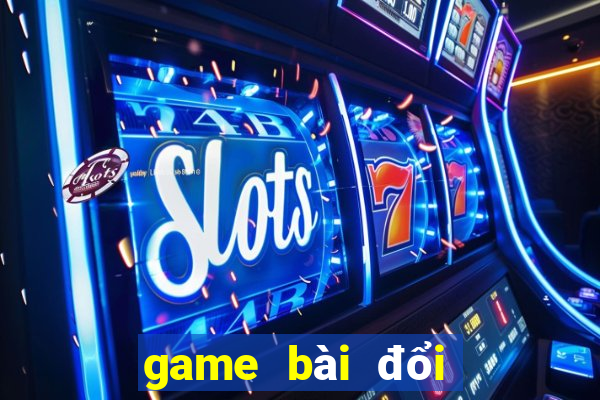 game bài đổi thưởng nhất vip