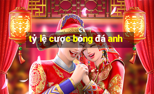 tỷ lệ cược bóng đá anh