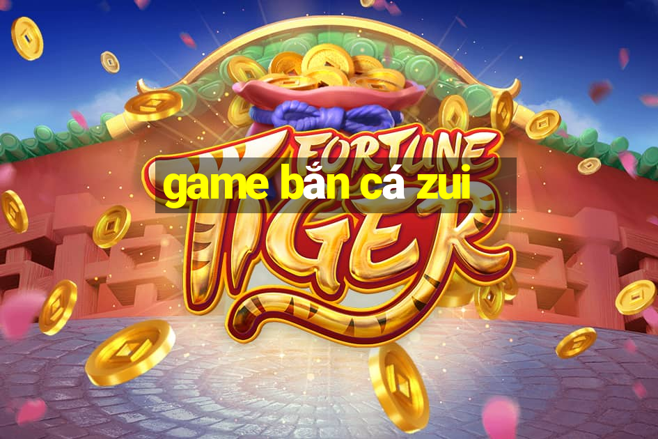 game bắn cá zui