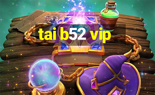 tai b52 vip