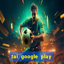 tai google play tro choi