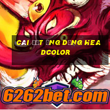 Cài đặt ứng dụng Headcolor