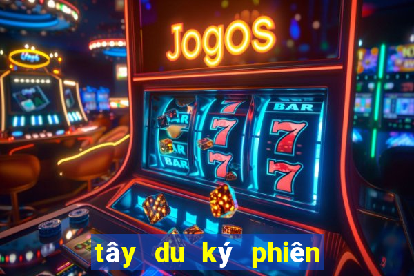 tây du ký phiên bản mới