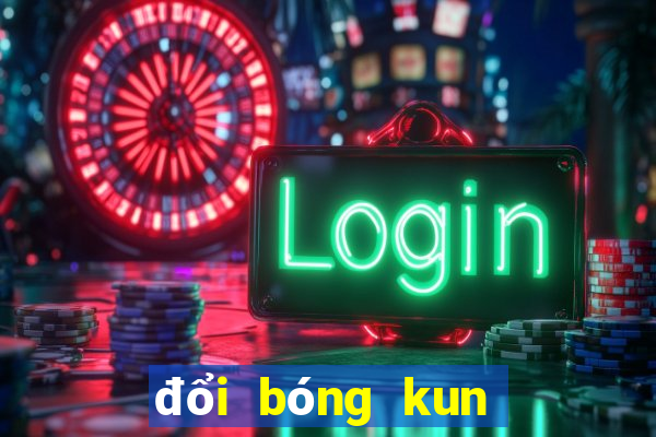 đổi bóng kun ở đâu