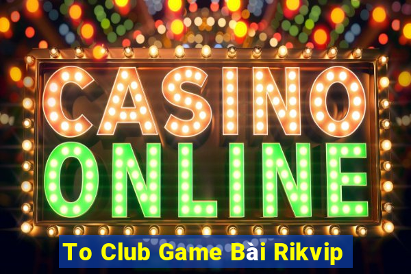 To Club Game Bài Rikvip