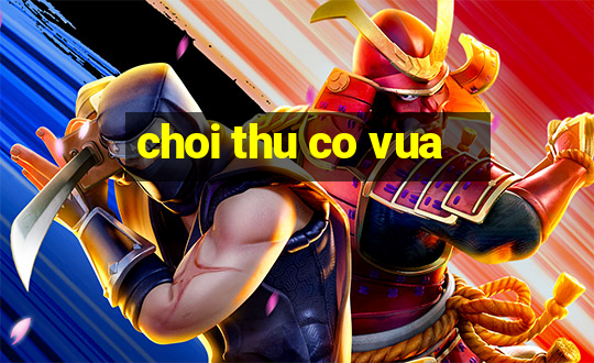 choi thu co vua