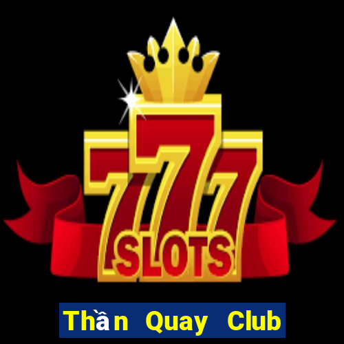 Thần Quay Club Choi Game Đánh Bài