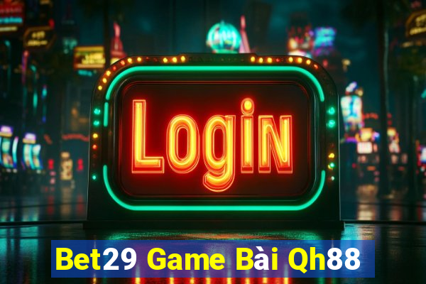 Bet29 Game Bài Qh88