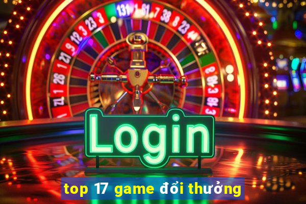 top 17 game đổi thưởng