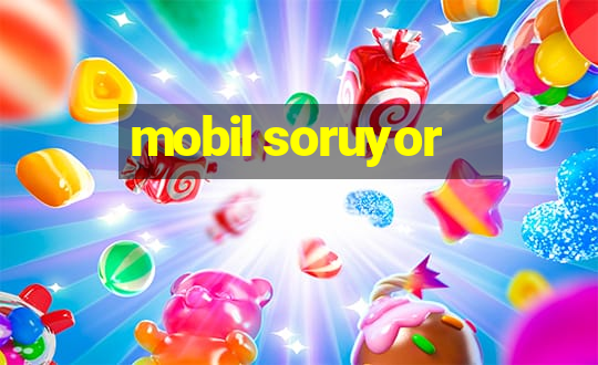 mobil soruyor