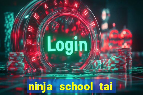 ninja school tai ve may tinh