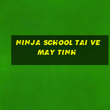 ninja school tai ve may tinh