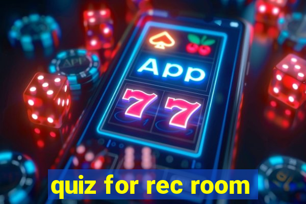 quiz for rec room