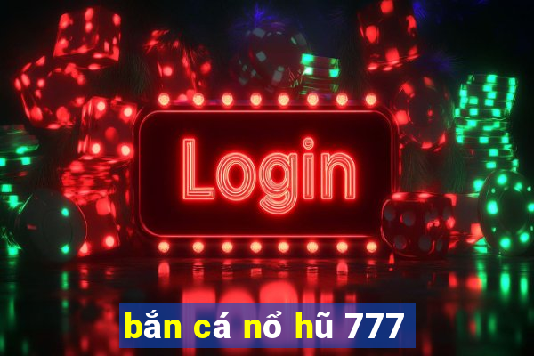 bắn cá nổ hũ 777