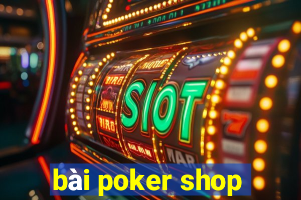 bài poker shop