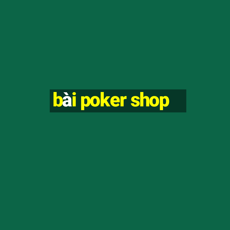 bài poker shop