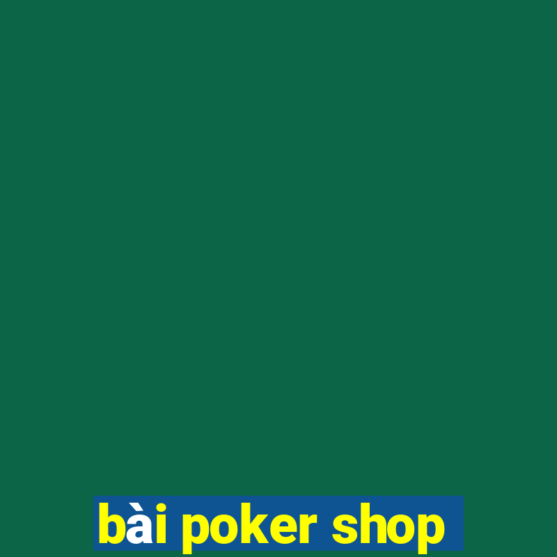 bài poker shop