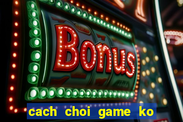 cach choi game ko lam hu ban phim