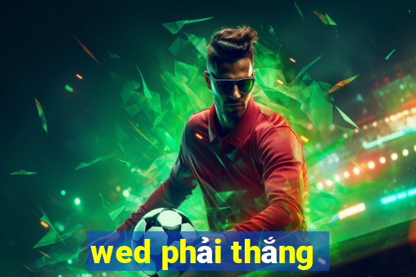 wed phải thắng